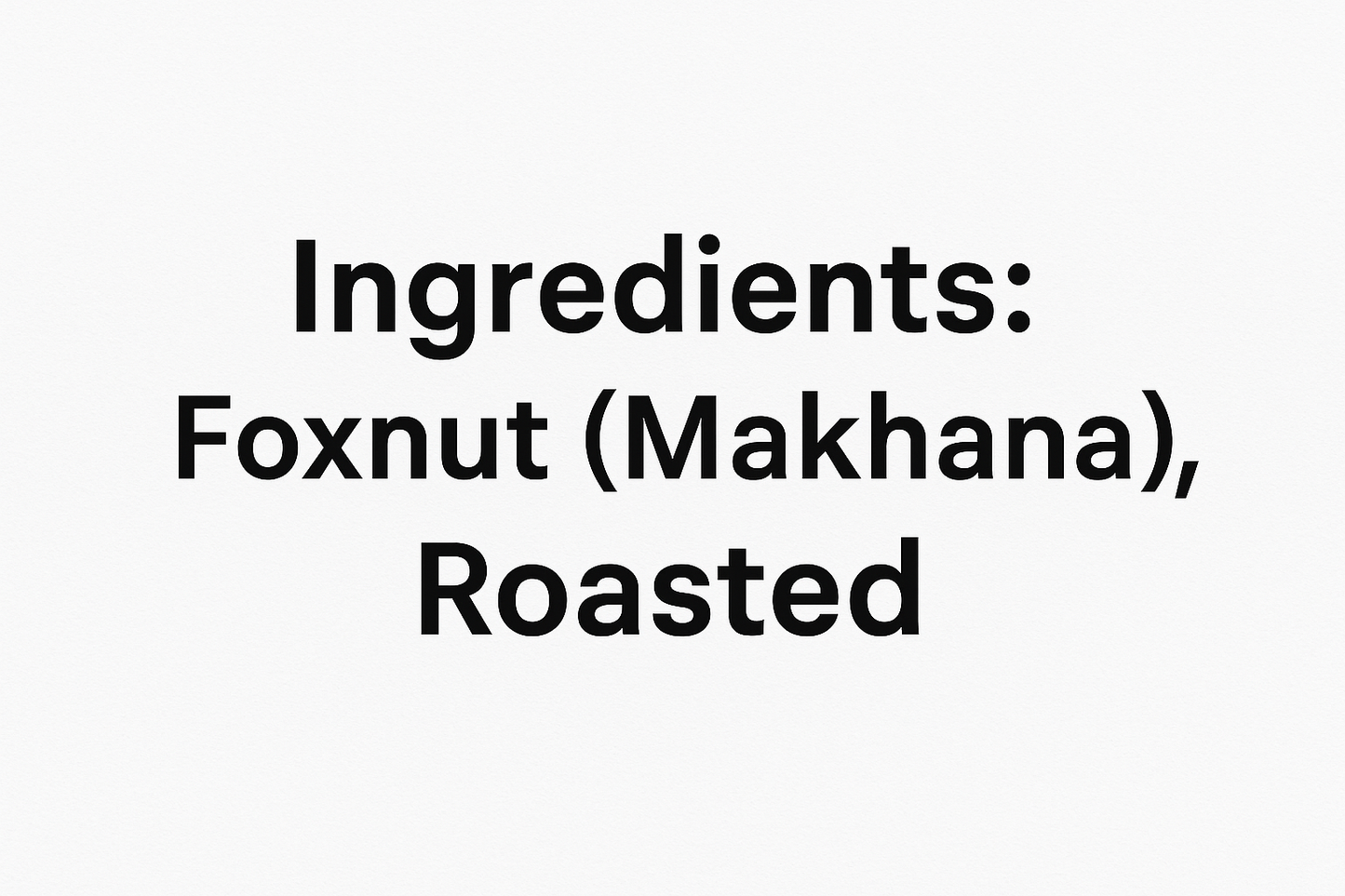 Ingredients: Foxnut (Makhana), Rosted - wright this text into image with whight background